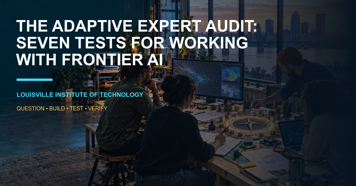 The Adaptive Expert Audit: Seven Tests for Working With Frontier AI — Louisville maker-workbench feature art from Louisville Institute of Technology